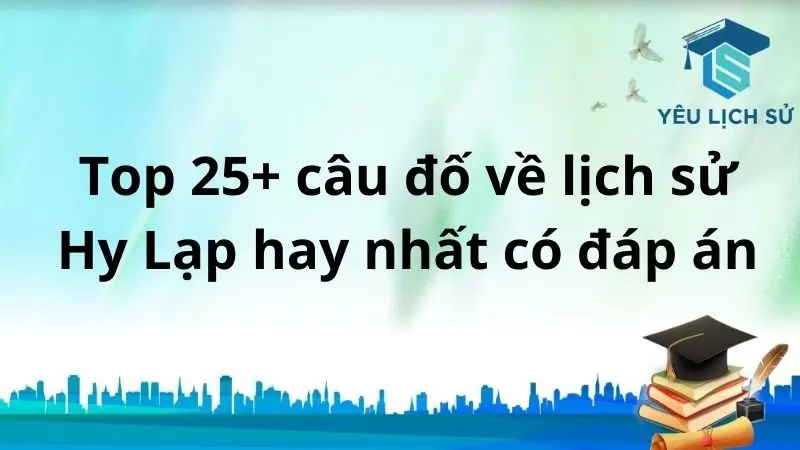 Top 25+ câu đố về lịch sử Hy Lạp hay nhất có đáp án