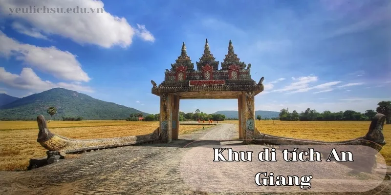 Khu di tích An Giang - Những di tích lịch sử đáng giá của dân tộc 