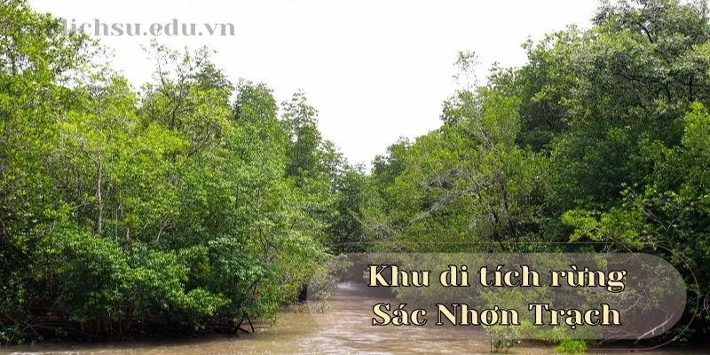 Khu di tích rừng Sác Nhơn Trạch - Nơi ghi dấu lịch sử quân đội Việt Nam