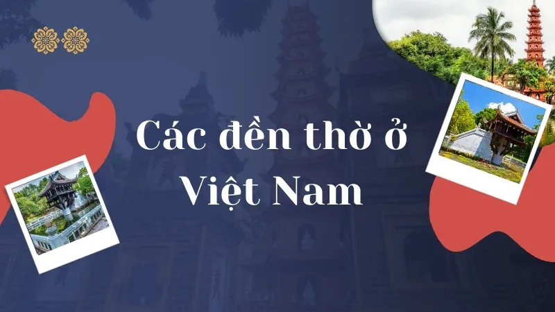 Khám phá các đền thờ ở Việt Nam - Di sản văn hóa đáng chiêm ngưỡng