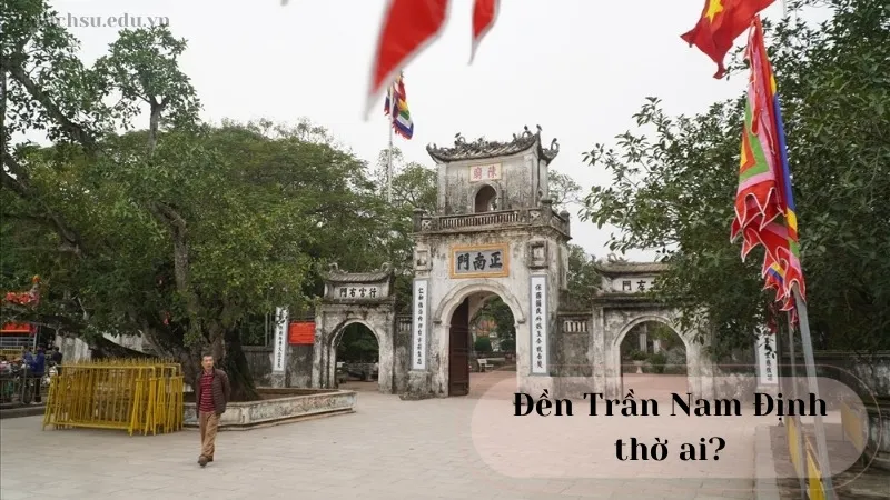 Đền Trần Nam Định thờ ai? Lịch sử và ý nghĩa tâm linh của đền 