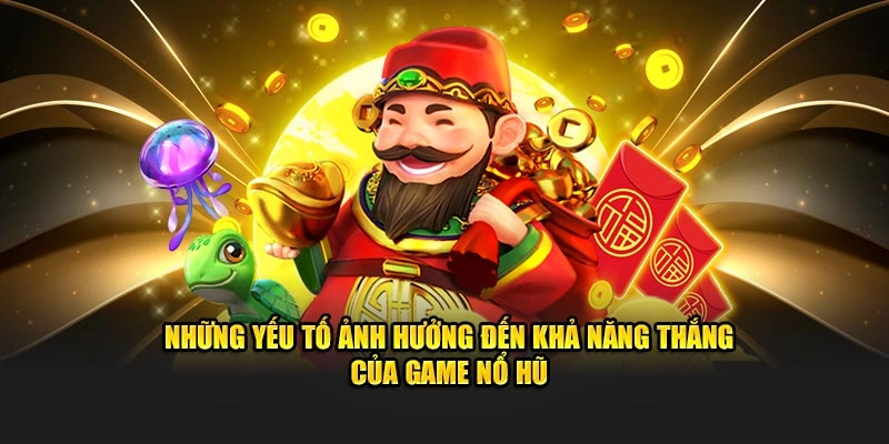 Những yếu tố ảnh hưởng đến khả năng thắng của game nổ hũ