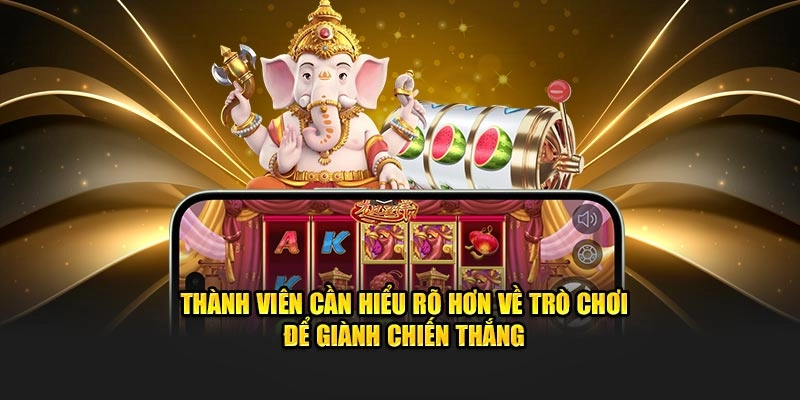 Thành viên cần hiểu rõ hơn về trò chơi để giành chiến thắng