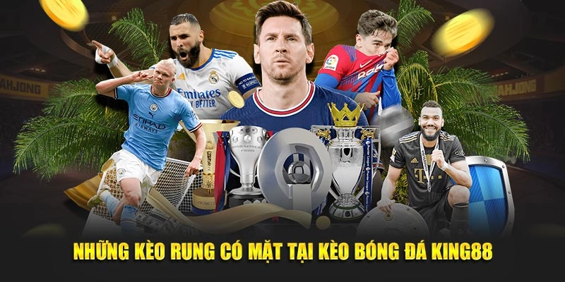 Những kèo rung có mặt tại kèo bóng đá Kinh88
