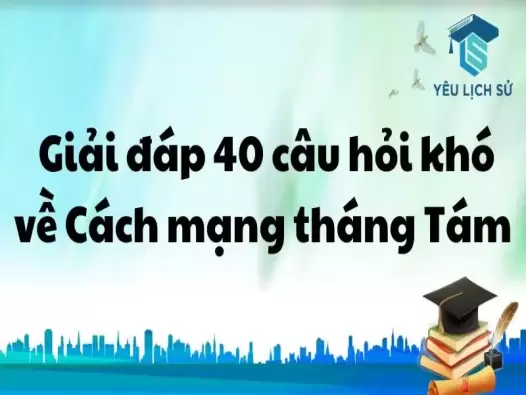 Giải đáp 40 câu hỏi khó về Cách mạng tháng Tám Việt Nam