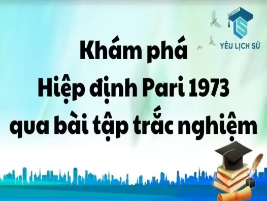 Khám phá Hiệp định Pari 1973 qua bài tập trắc nghiệm