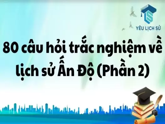 80 câu hỏi trắc nghiệm về lịch sử Ấn Độ (Phần 2)