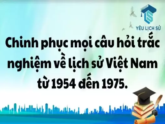 Chinh phục mọi câu hỏi trắc nghiệm về lịch sử Việt Nam từ 1954 đến 1975.