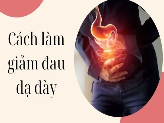 Cách làm giảm đau dạ dày an toàn hiệu quả nhanh tại nhà