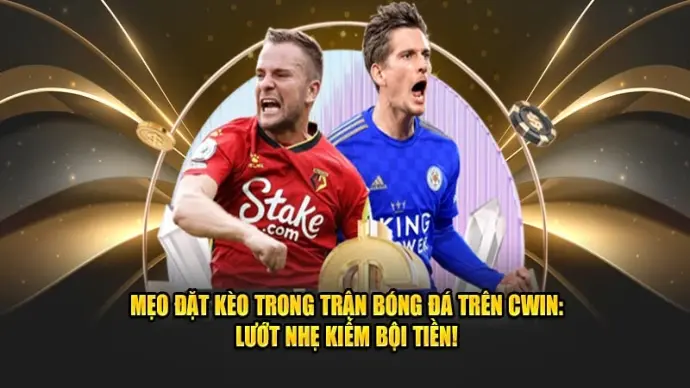 Mẹo Đặt Kèo Trong Trận Bóng Đá Trên Cwin555: Lướt Nhẹ Kiếm Bội Tiền!