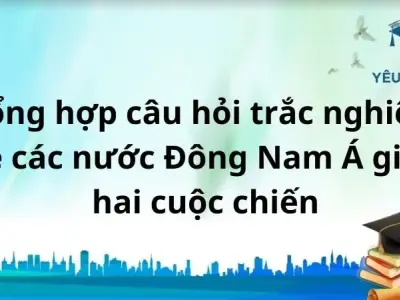 Tổng hợp câu hỏi trắc nghiệm về các nước Đông Nam Á giữa hai cuộc chiến