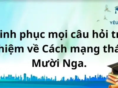 Chinh phục mọi câu hỏi trắc nghiệm về Cách mạng tháng Mười Nga.