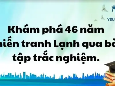 Khám phá 46 năm Chiến tranh Lạnh qua bài tập trắc nghiệm.