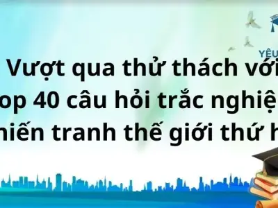 Vượt qua thử thách với top 40 câu hỏi trắc nghiệm chiến tranh thế giới thứ hai