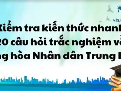  Kiểm tra kiến thức nhanh: 20 câu hỏi trắc nghiệm về Cộng hoà Nhân dân Trung Hoa
