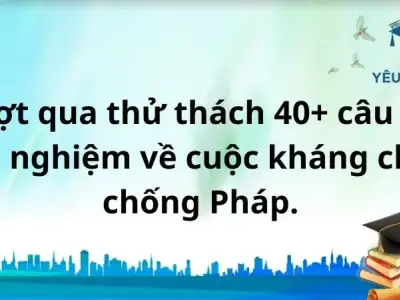 Vượt qua thử thách 40+ câu hỏi trắc nghiệm về cuộc kháng chiến chống Pháp.