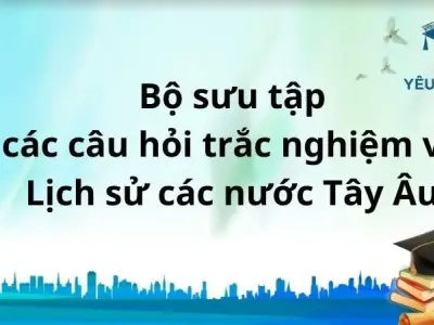 Bộ sưu tập các câu hỏi trắc nghiệm về Lịch sử các nước Tây Âu