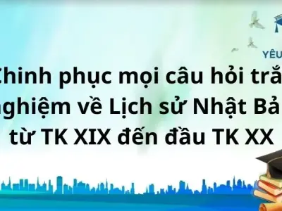 Chinh phục mọi câu hỏi trắc nghiệm về Lịch sử Nhật Bản từ TK XIX đến đầu TK XX