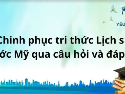  Chinh phục tri thức Lịch sử nước Mỹ qua câu hỏi và đáp án