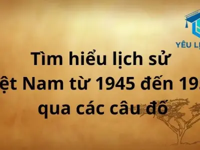 Tìm hiểu lịch sử Việt Nam từ 1945 đến 1954 qua các câu đố