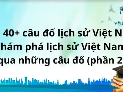 Top 40+ câu đố lịch sử Việt Nam: Khám phá lịch sử Việt Nam qua những câu đố (phần 1)