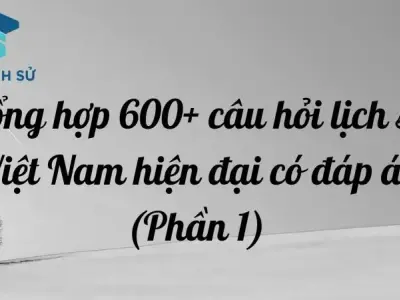 Tổng hợp 600+ câu hỏi lịch sử Việt Nam hiện đại có đáp án (Phần 1)