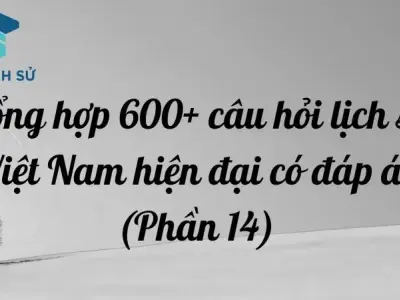Tổng hợp 600+ câu hỏi lịch sử Việt Nam hiện đại có đáp án (Phần 14)