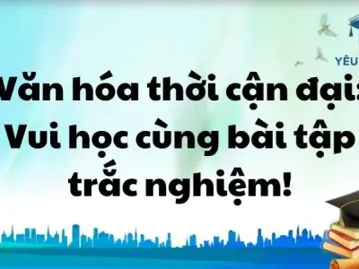 Văn hóa thời cận đại: Vui học cùng bài tập trắc nghiệm!