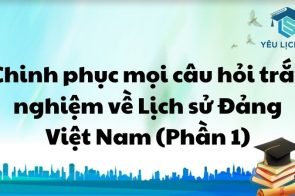 Chinh phục mọi câu hỏi trắc nghiệm về Lịch sử Đảng Việt Nam (Phần 1)