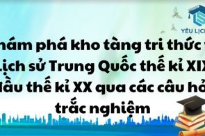 Khám phá kho tàng tri thức về Lịch sử Trung Quốc thế kỉ XIX đầu thế kỉ XX qua các câu hỏi trắc nghiệm