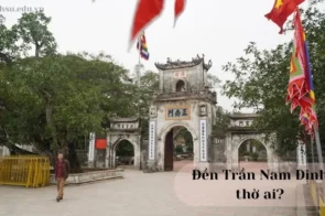 Đền Trần Nam Định thờ ai? Lịch sử và ý nghĩa tâm linh của đền